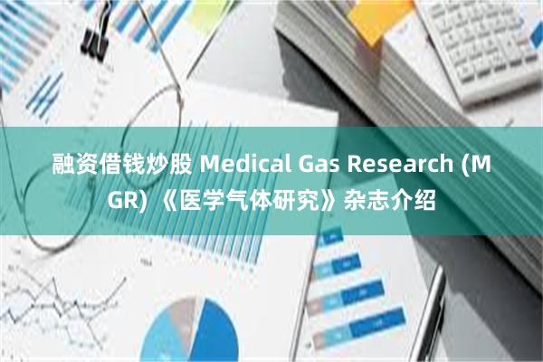 融资借钱炒股 Medical Gas Research (MGR) 《医学气体研究》杂志介绍